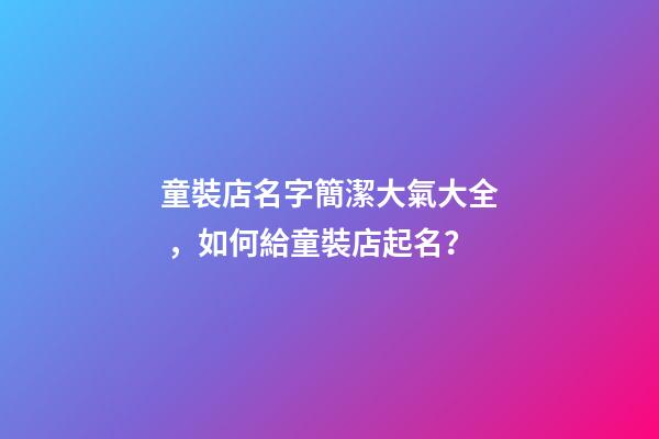 童裝店名字簡潔大氣大全，如何給童裝店起名？-第1張-店鋪起名-玄機派